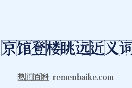 京馆登楼眺远近义词是什么意思的图片